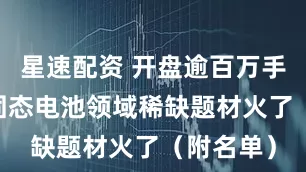 星速配资 开盘逾百万手封涨停 固态电池领域稀缺题材火了（附名单）