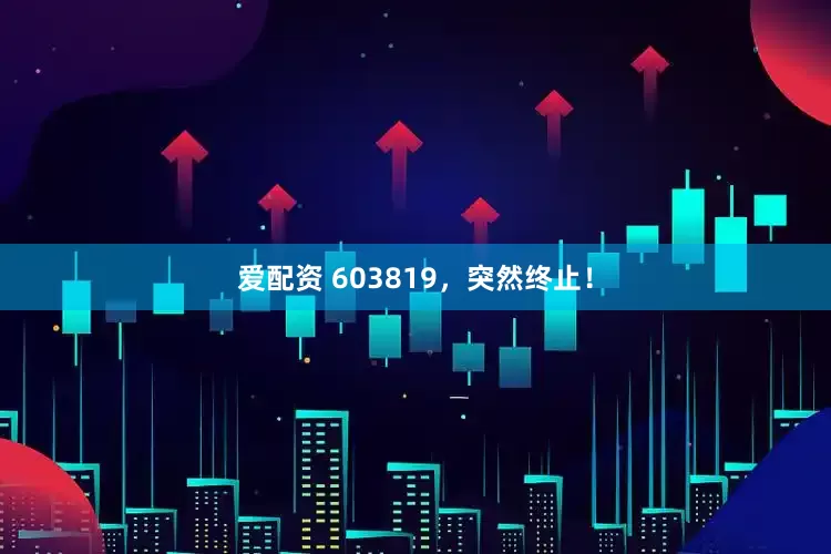 爱配资 603819，突然终止！